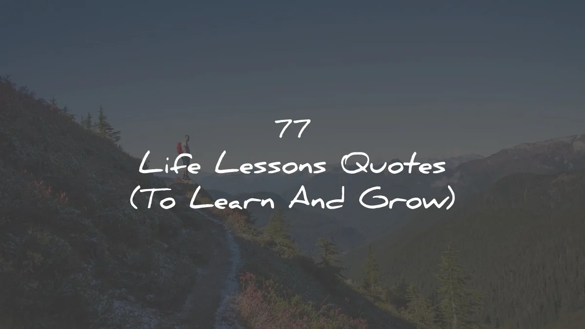 77 Life Lessons Quotes (To Learn And Grow)