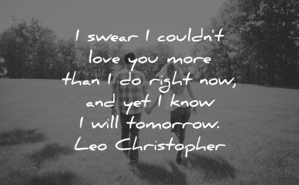 love quotes for her swear could not love you more than right now yet know will tomorrow leo christopher wisdom couple walk grass