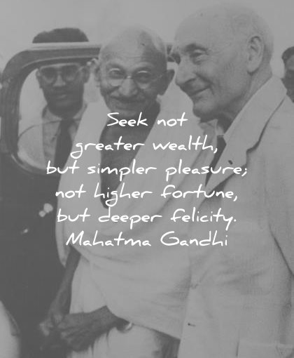 mahatma gandhi quotes seek not greater wealth simpler pleasure higher fortune deeper felicity wisdom