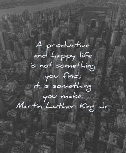 martin luther king jr quotes productive happy life something you find something make wisdom new york city
