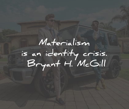 materialism quotes identity crisis bryant mcgill wisdom