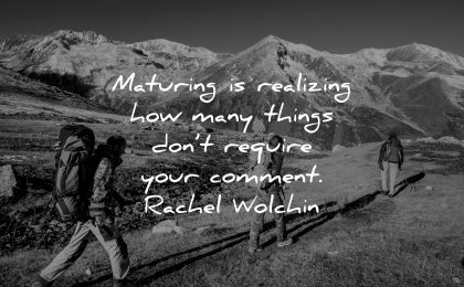 maturity quotes maturing realizing how many things dont require your comment rachel wolchin wisdom people hiking