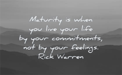 maturity quotes when you live your life commitments not feelings rick warren wisdom landscape nature