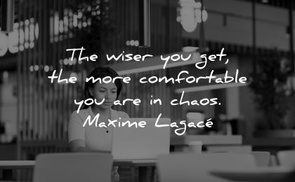 maturity quotes wiser you get more comfortable chaos maxime lagace wisdom woman sitting working laptop