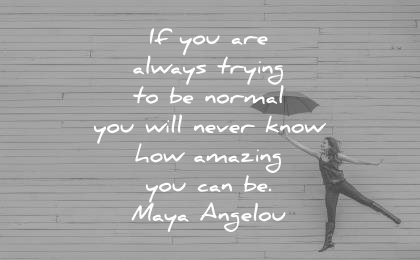 maya angelou quotes you are always trying normal will never know how amazing can wisdom