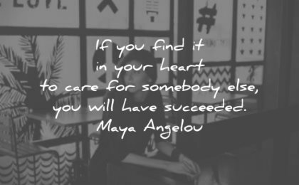 maya angelou quotes find your heart care somebody else you will have succeeded wisdom