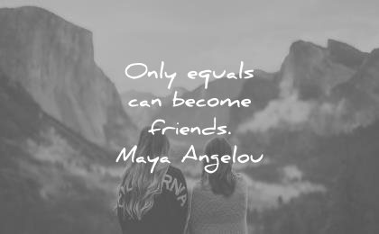 maya angelou quotes only equals can become friends wisdom