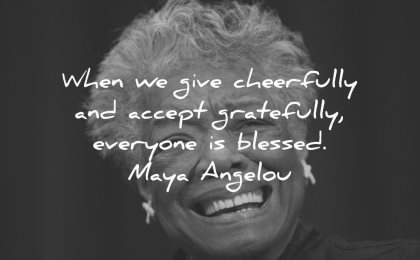 maya angelou quotes when give cheerfully accept gratefully everyone blessed wisdom