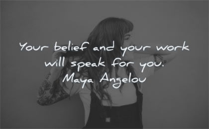 maya angelou quotes your belief work will speak for you wisdom woman