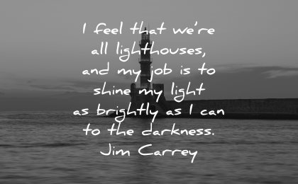 meaningful quotes feel lighthouses job shine light brigtly can darkness jim carrey wisdom water