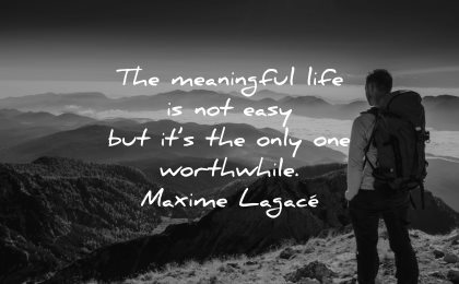 meaningful quotes life easy only worthwhile maxime lagace wisdom man hiking nature mountains