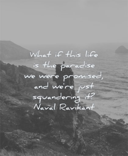 meaningful quotes what this life paradise were promised just squandering naval ravikant wisdom sea water nature man solitude