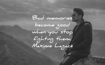memories quote bad become good when stop fighting them maxime lagace wisdom man sitting nature