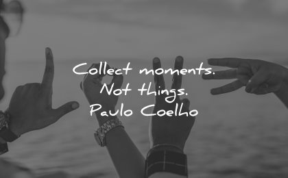 memories quote collect moments not things paulo coelho wisdom