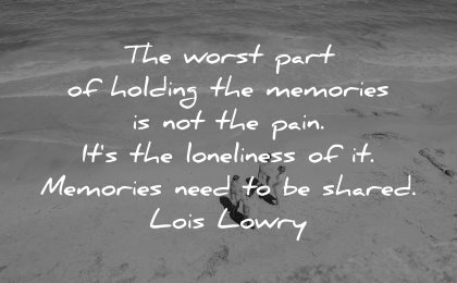 memories quote worst part holding pain loneliness need shared lois lowry wisdom