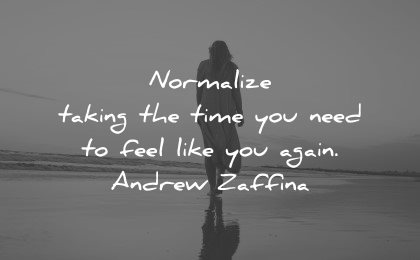 mental health quotes normalize taking time need feel like you again andrew zaffina wisdom
