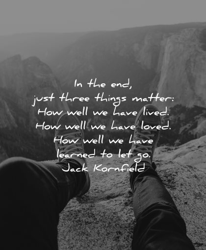 mindfulness quotes three things matter how well have lived loved learned let go jack kornfield wisdom feet nature