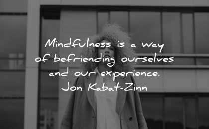 mindfulness quotes way befriending ourselves experience jon kabat zinn wisdom woman