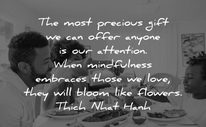 mindfulness quotes most precious gift offer anyone attention embraces those love bloom flowers thich nhat hanh wisdom family