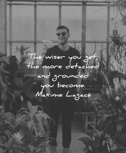 mindfulness quotes wiser you get more detached grounded become maxime lagace wisdom man smiling