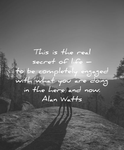 mindfulness quotes real secret life completely engaged with what doing here and now alan watts wisdom nature couple