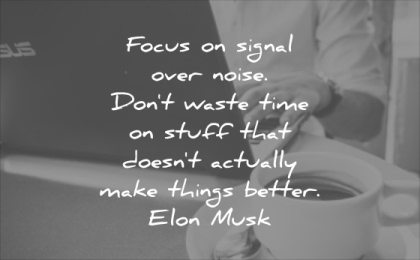 monday motivation quotes focus signal over noise dont waste time stuff doesnt actually make things better elon musk wisdom