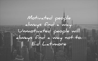 monday motivation quotes motivated people always find way unmotivated will not ed latimore wisdom