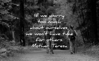 mother teresa quotes worry too much about ourselves wont have time others wisdom
