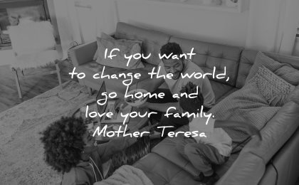 mother teresa quotes want change world home love your family wisdom