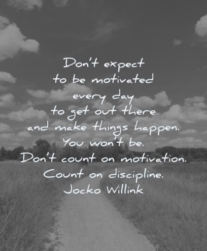 motivation quotes dont expect motivated every day get out there make things happen you wont count jocko willink wisdom nature path