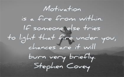 motivation quotes fire from within someone else tries light that under chances will burn very briefly stephen covey wisdom man jumping