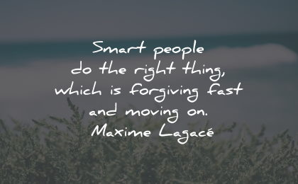 moving on quotes smart people right thing forgiving maxime lagace wisdom