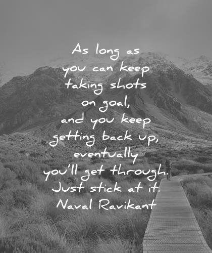 naval ravikant quotes long you can keep taking shots goal keep getting back eventually through just stick wisdom