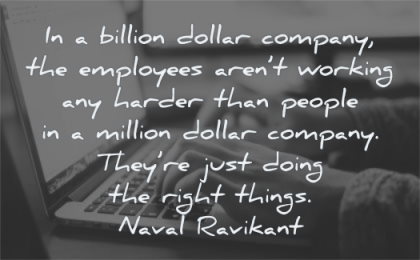 naval ravikant quotes billion dollar company employees working harder people million just doing right things wisdom