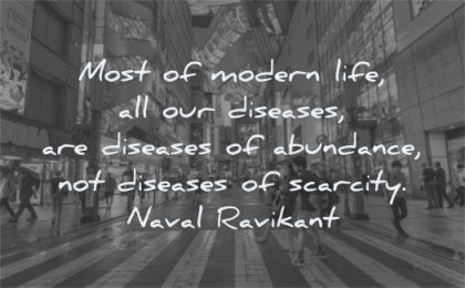naval ravikant quotes most modern life all diseases abundance not diseases scarcity wisdom tokyo people street