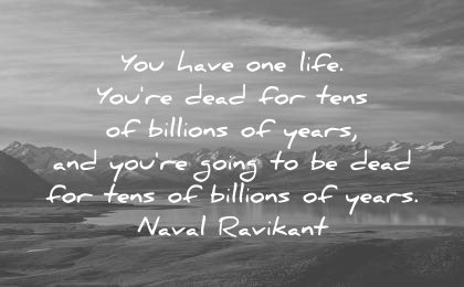 naval ravikant quotes you have one life dead for tens billions years going wisdom