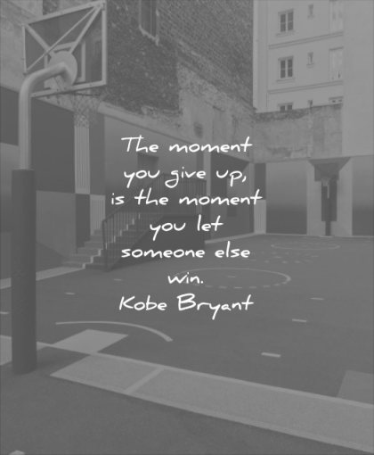 never give up quotes moment you moment someone else win kobe bryant wisdom basketball game sports empty