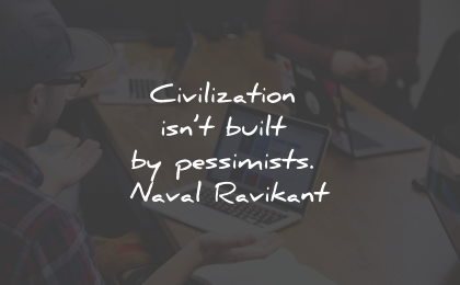 optimism quotes civilization built pessimists naval ravikant wisdom