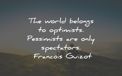 optimism quotes world belongs optimists pessimists spectators francois guizot wisdom