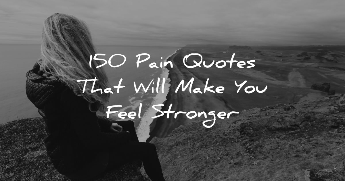 150 Pain Quotes That Will Make You Feel Stronger