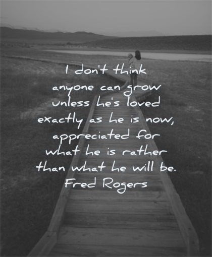 parenting quotes dont think anyone can grow unless loved exactly appreciated fred rogers wisdom walking