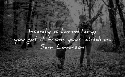 parenting quotes insanity hereditary children sam levenson wisdom nature walk