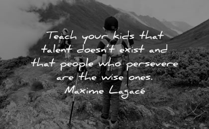 parenting quotes teach your kids talent doesnt exist people persevere wise ones maxime lagace wisdom hiking boy nature