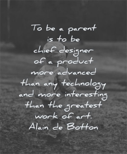 parenting quotes parent chief designer product more advanced technology alain de botton wisdom kids walking