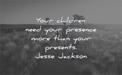 parenting quotes your children need presence presents jesse jackson wisdom nature walking