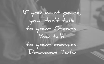 peace quotes you want dont talk your friends enemies desmond tutu wisdom
