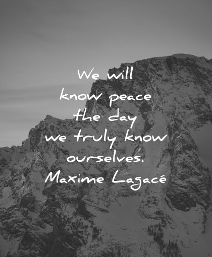 peace quotes know day truly know ourselves maxime lagace wisdom mountains