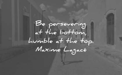 perseverance quotes be persevering at the bottom humble top maxime lagace wisdom