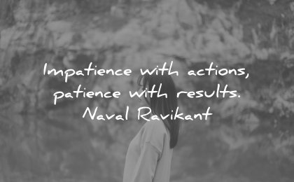 perseverance quotes impatience with actions patience results naval ravikant wisdom