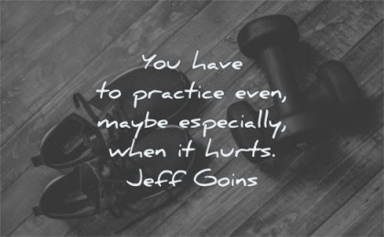 perseverance quotes you have practice even maybe especially when hurts jeff goins wisdom